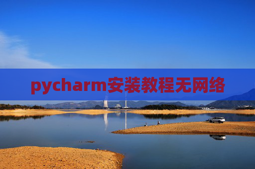 pycharm安装教程无网络 pycharm安装教程无网络